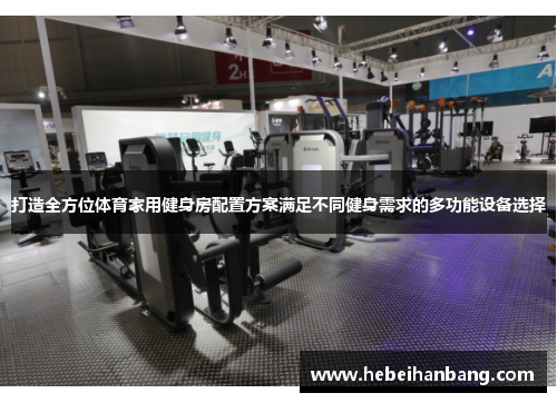 打造全方位体育家用健身房配置方案满足不同健身需求的多功能设备选择