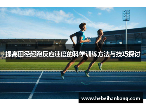 提高田径起跑反应速度的科学训练方法与技巧探讨